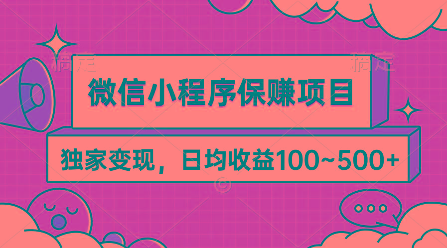 (9900期)微信小程序保赚项目，独家变现，日均收益100~500+-千创分享