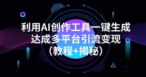 利用AI创作工具一键生成多平台引流变现（教程+揭秘）-千创分享