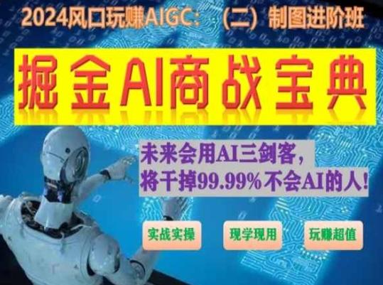 掘金AI商战宝典进阶班：如何用AI绘画设计(实战实操 现学现用 玩赚超值)-千创分享