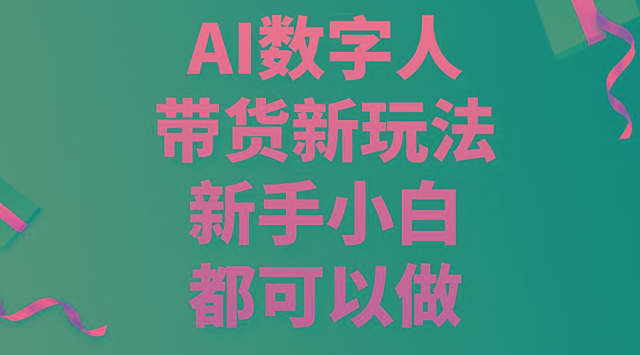 AI数字人带货新玩法，新手小白都可以做-千创分享