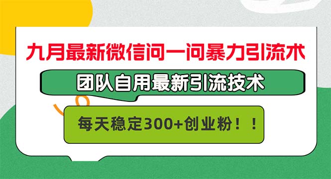 九月最新微信问一问暴力引流术，团队自用引流术，每天稳定300+创…-千创分享
