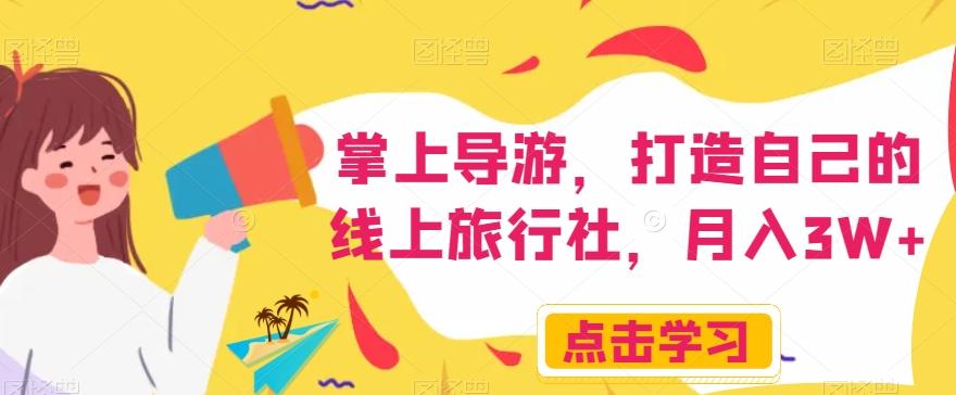 掌上导游，打造自己的线上旅行社，月入3W+【揭秘】-千创分享