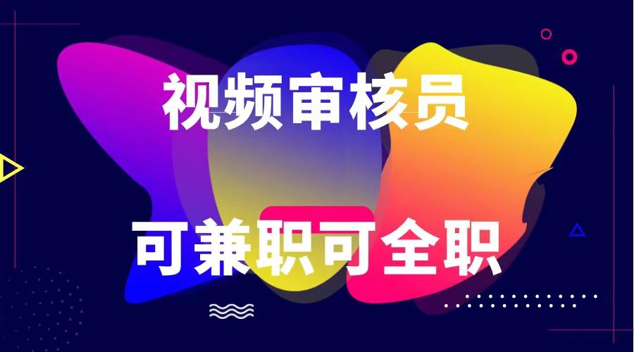 可全职可兼职 纯绿色合法合规视频审核员 日赚100-无上限-千创分享