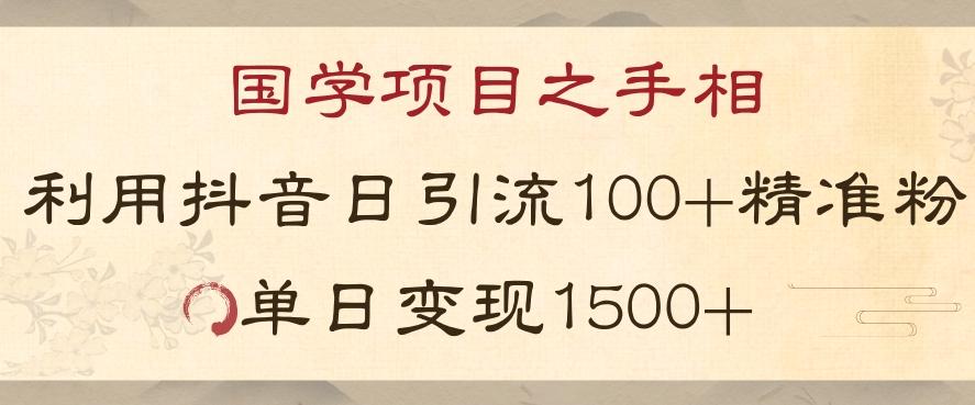 国学项目新玩法利用抖音引流精准国学粉日引100单人单日变现1500【揭秘】-千创分享