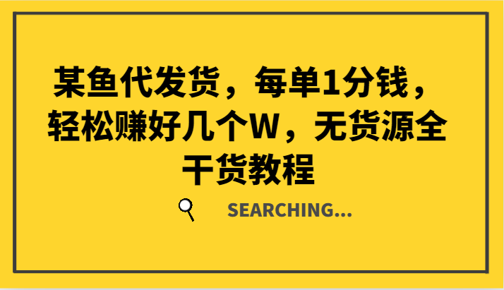 某鱼代发货，每单1分钱，轻松赚好几个W，无货源全干货教程-千创分享