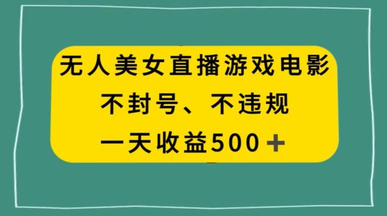 美女无人直播游戏电影，不违规不封号，日入500+-千创分享