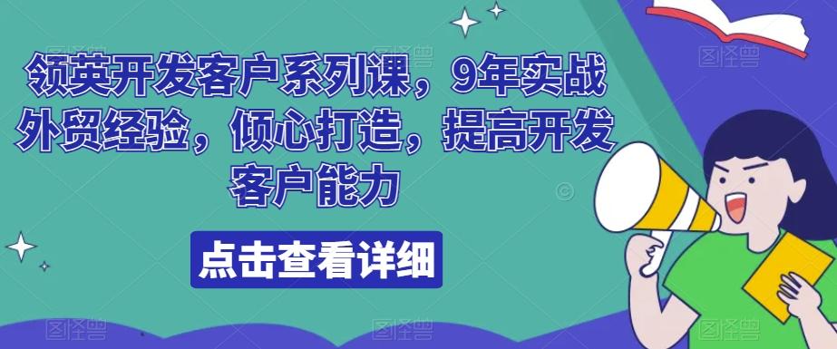 领英开发客户系列课，9年实战外贸经验，倾心打造，提高开发客户能力-千创分享