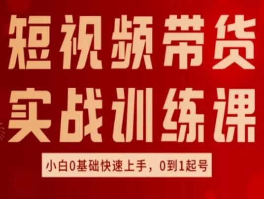 短视频带货实战训练课，好物分享实操，小白0基础快速上手，0到1起号-千创分享
