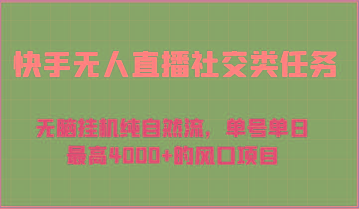 快手无人直播社交类任务：无脑挂机纯自然流，单号单日最高4000+的风口项目-千创分享