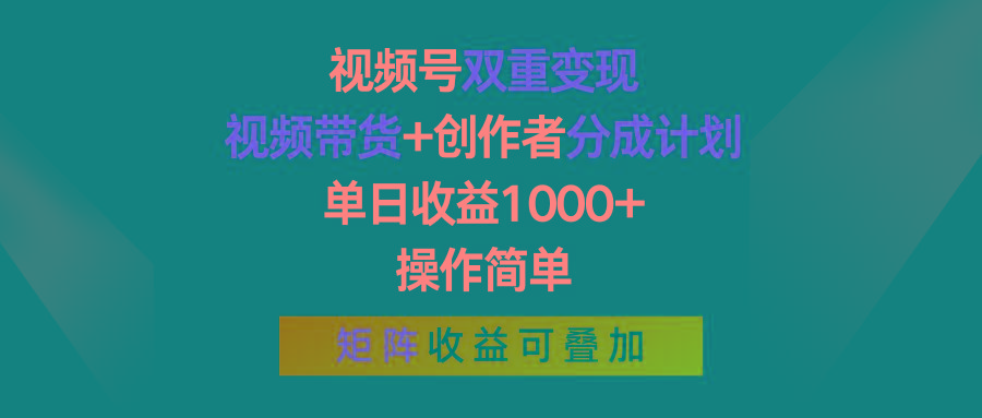 视频号双重变现，视频带货+创作者分成计划 , 单日收益1000+，可矩阵-千创分享
