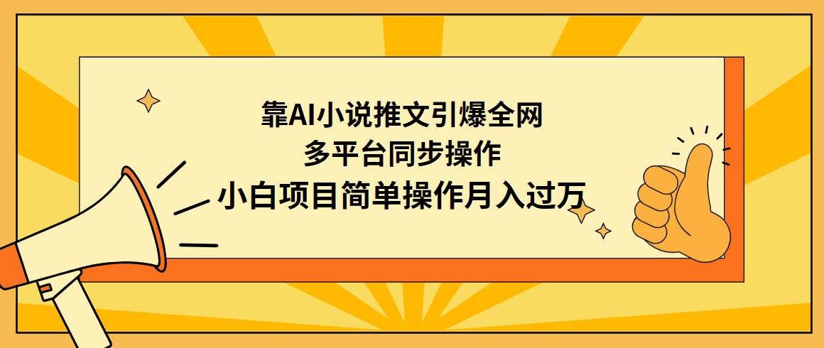 (9471期)靠AI小说推文引爆全网，多平台同步操作，小白项目简单操作月入过万-千创分享