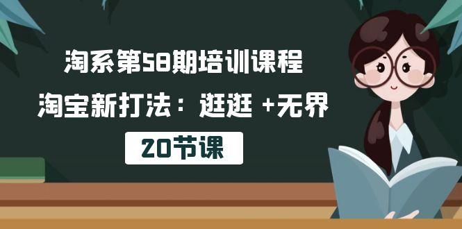 淘系第58期培训课程，淘宝新打法：逛逛 +无界(20节课-千创分享