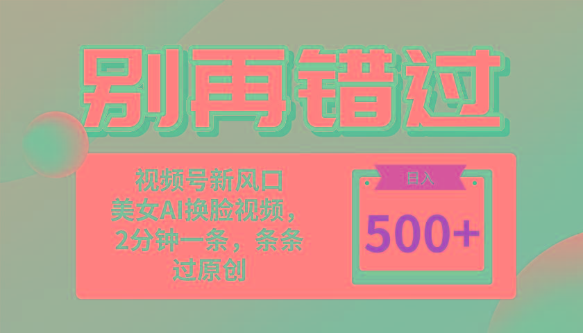 别再错过！小白也能做的视频号赛道新风口，美女视频一键创作，日入500+-千创分享