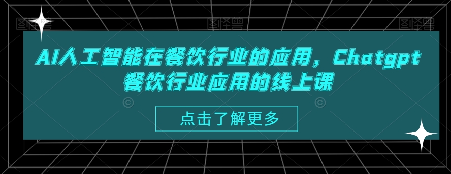 AI人工智能在餐饮行业的应用，Chatgpt餐饮行业应用的线上课-千创分享