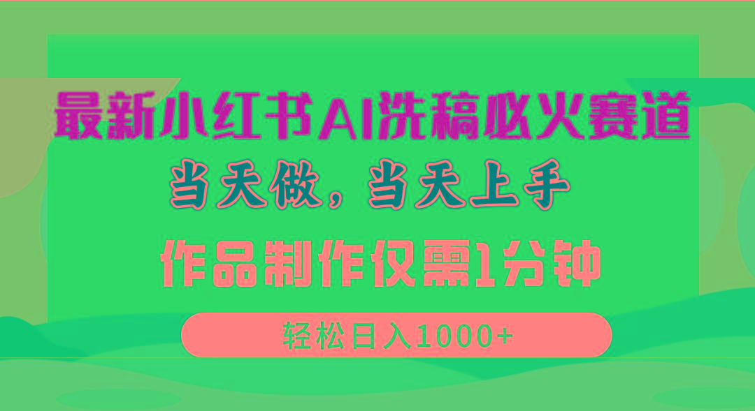 最新小红书AI洗稿必火赛道，当天做当天上手 作品制作仅需1分钟，日入1000+-千创分享