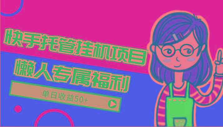 快手托管挂机项目-绿色正规懒人专属福利，单日收益50+-千创分享