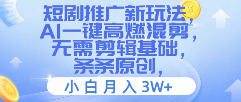 短剧推广新玩法，AI一键高燃混剪，无需剪辑基础，条条原创，小白月入3W+【揭秘】-千创分享