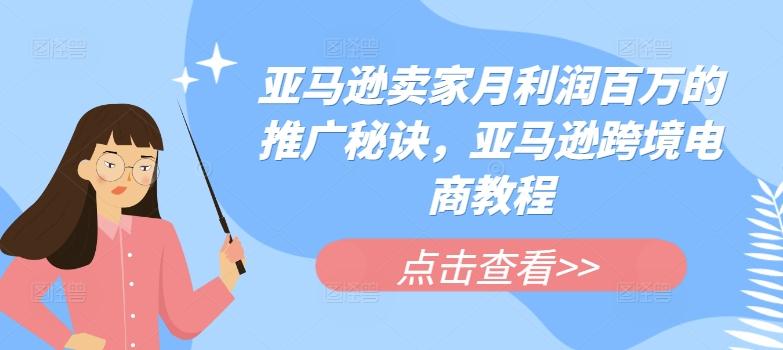 亚马逊卖家月利润百万的推广秘诀，亚马逊跨境电商教程-千创分享