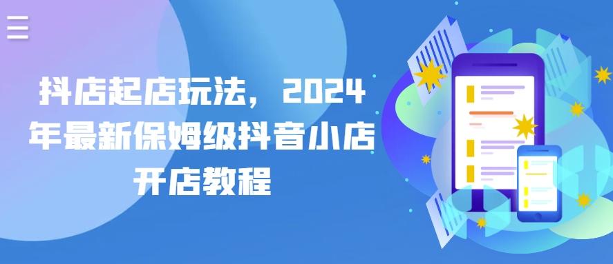 抖店起店玩法，2024年最新保姆级抖音小店开店教程-千创分享