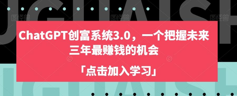 ChatGPT创富系统3.0，一个把握未来三年最赚钱的机会-千创分享