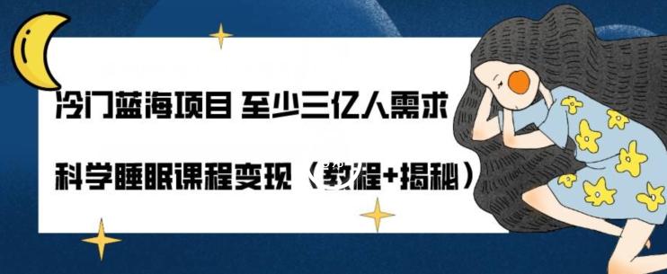 冷门蓝海项目至少三亿人需求科学睡眠课程变现（教程+揭秘）-千创分享