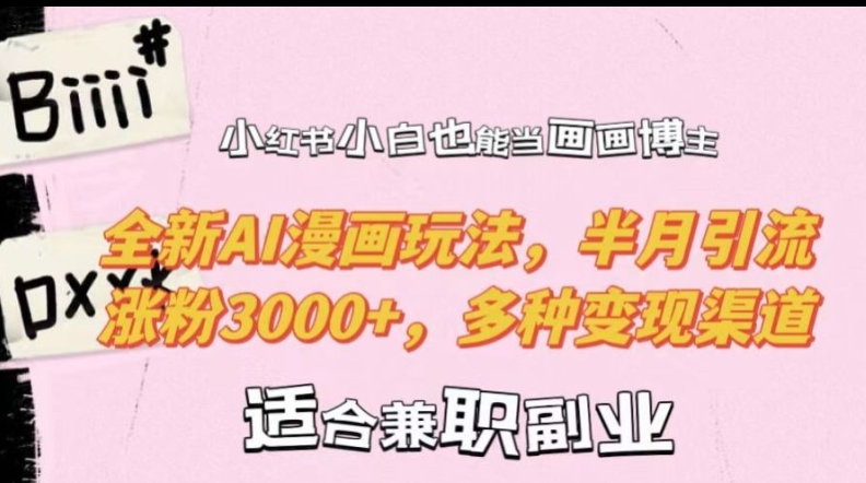 小红书小白也能当画画博主，全新AI漫画玩法，半月引流涨粉3000+，多种变现渠道【揭秘】-千创分享