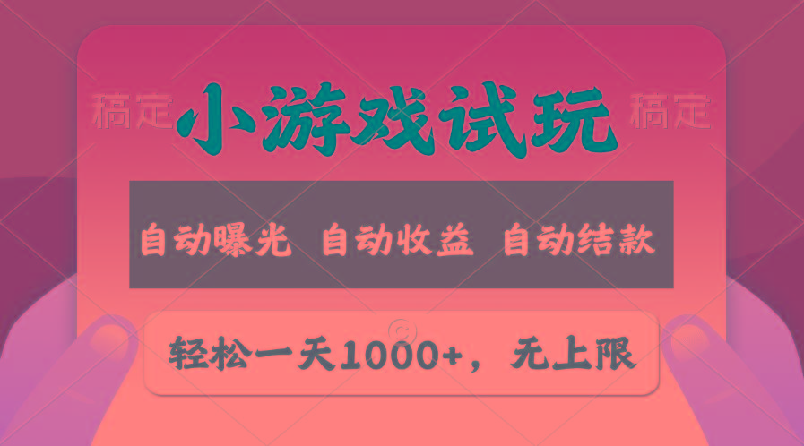 轻松日入1000+，小游戏试玩，收益无上限，全新市场！-千创分享