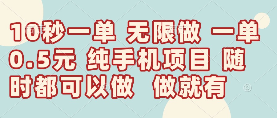 10秒钟一单，一单5毛钱到手，无限做，做就有，一天轻松日入300+