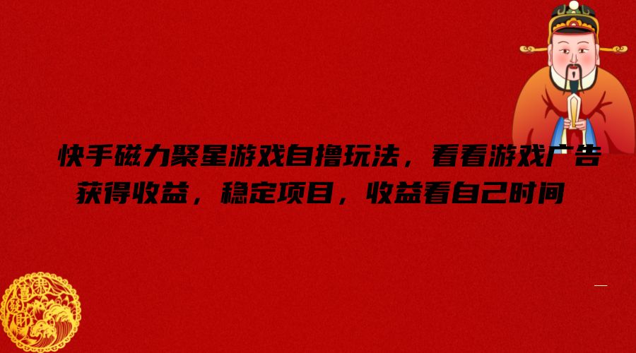 快手磁力聚星游戏自撸玩法，看看游戏广告获得收益，稳定项目，收益看自己时间【揭秘】-千创分享