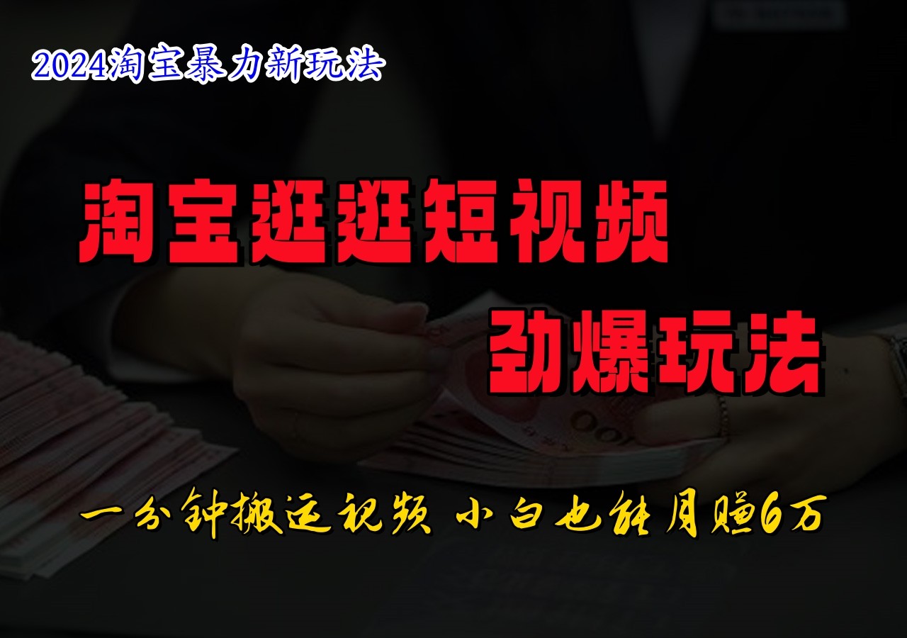 淘宝逛逛短视频劲爆玩法，只需一分钟搬运视频，小白也能日入500+-千创分享