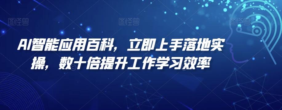 AI智能应用百科，​立即上手落地实操，数十倍提升工作学习效率-千创分享