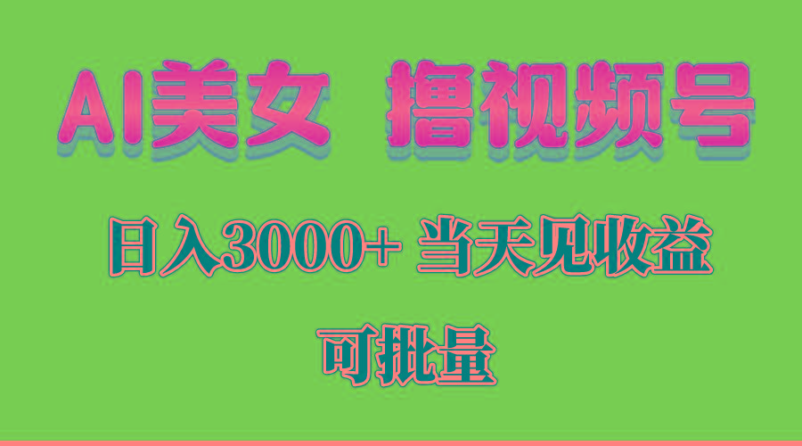 AI美女 撸视频号分成，当天见收益，日入3000+，可批量！！！-千创分享