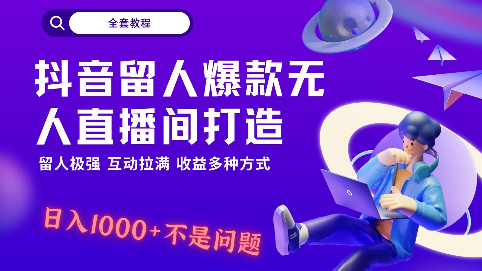 抖音留人超强无人直播间打造，解放双手，日入1k+简简单单、互动拉满！-千创分享