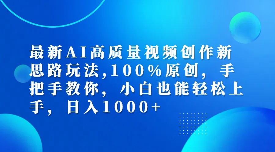 最新AI高质量视频创作新思路玩法,100%原创,手把手教你,小白也能轻松上手,日入1000+-千创分享