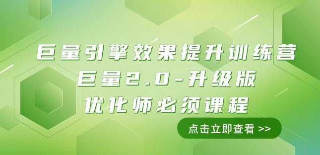 巨量引擎·效果提升训练营：巨量2.0-升级版，优化师必须课程（111节课）-千创分享