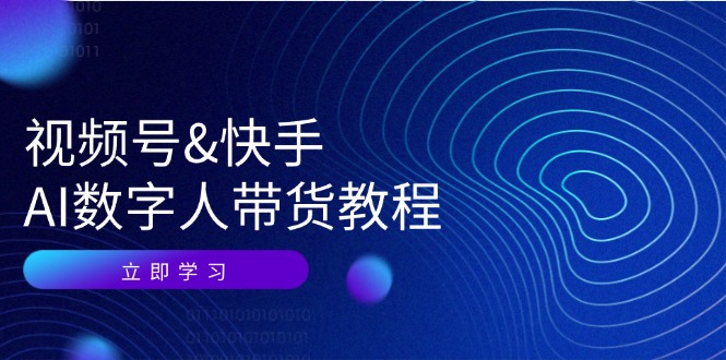 视频号快手AI数字人带货教程：认知、技术、运营、拓展与资源变现-千创分享