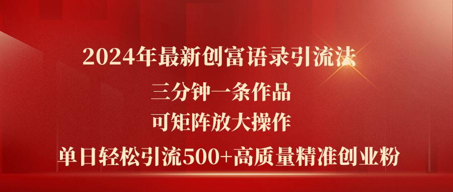 2024年最新创富语录引流法，三分钟一条作品可矩阵放大操作，日引流500…-千创分享
