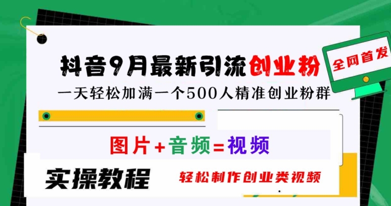 抖音9月最新引流创业粉，轻松制作创业类视频，一天轻松加满一个500人精准创业粉群【揭秘】-千创分享