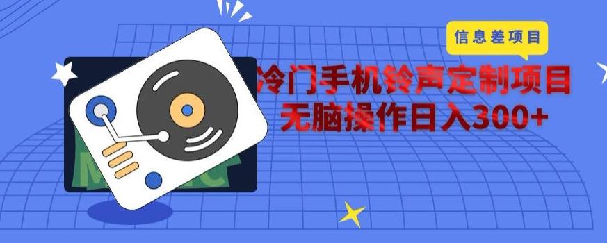冷门手机铃声定制项目，通过信息差无脑操作日入300+-千创分享