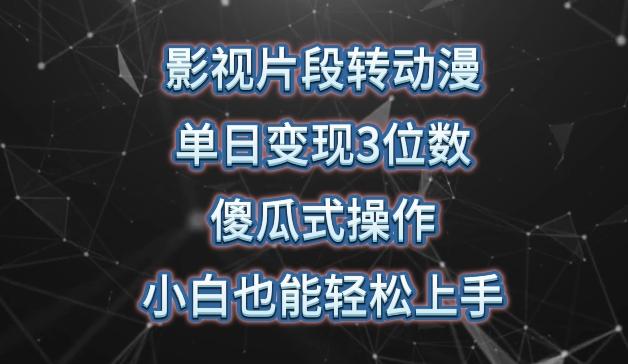 影视片段转动漫，单日变现3位数，暴力涨粉，傻瓜式操作，小白也能轻松上手【揭秘】-千创分享