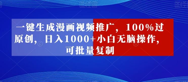 一键生成漫画视频推广，100%过原创，日入1000+小白无脑操作，可批量复制-千创分享