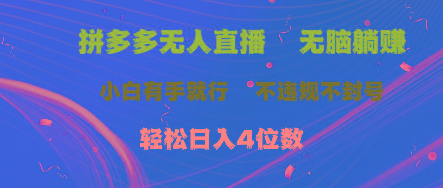 拼多多无人直播 无脑躺赚小白有手就行 不违规不封号轻松日入4位数-千创分享