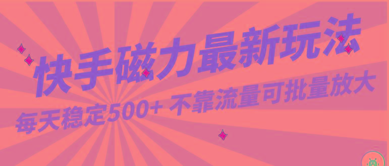 每天稳定500+，外面卖2980的快手磁力最新玩法，不靠流量可批量放大，手机电脑都可操作-千创分享