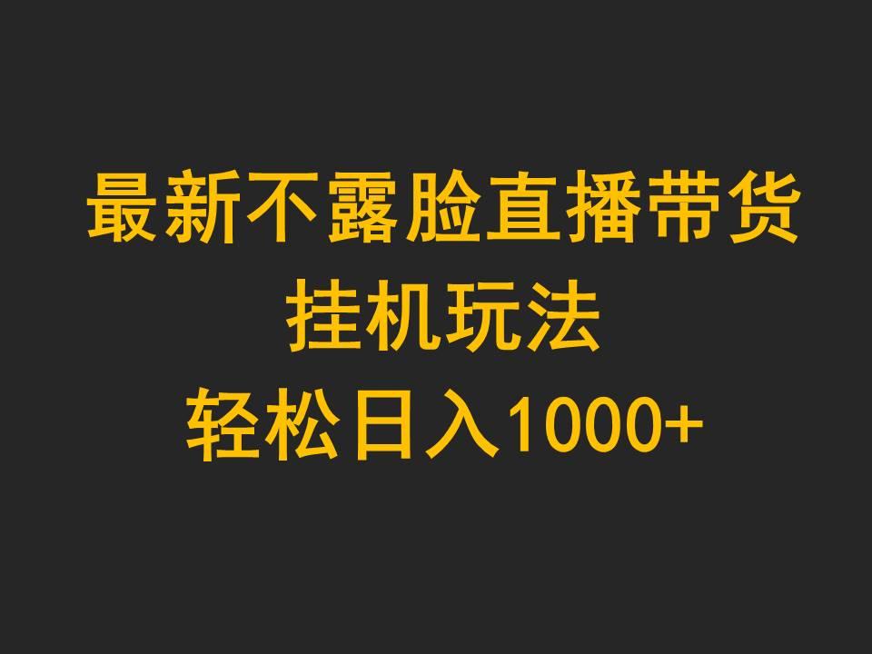 (9897期)最新不露脸直播带货，挂机玩法，轻松日入1000+-千创分享