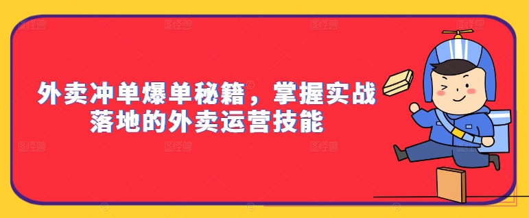 外卖冲单爆单秘籍，掌握实战落地的外卖运营技能-千创分享