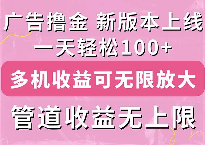 广告撸金新版内测，收益翻倍！每天轻松100+，多机多账号收益无上限，抢…-千创分享