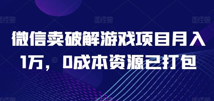 微信卖破解游戏项目月入1万，0成本资源已打包【揭秘】-千创分享