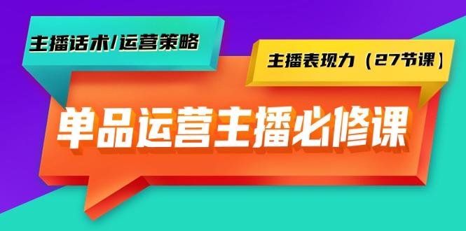 (9424期)单品运营实操主播必修课：主播话术/运营策略/主播表现力(27节课)-千创分享