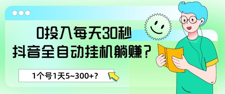 0投入每天30秒，抖音全自动挂机躺赚？1个号1天5~300+？-千创分享
