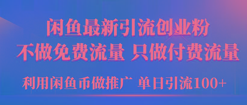 (9584期)2024年闲鱼币推广引流创业粉，不做免费流量，只做付费流量，单日引流100+-千创分享